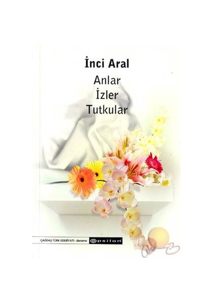 Anlar İzler Tutkular - İnci Aral