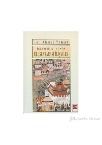 İslam Hukukunda Uluslararası İlişkiler-Ahmet Yaman