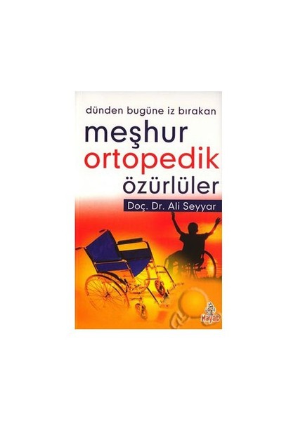 Meşhur Ortapedik Özürlüler: Dünden Bugüne İz Bırakan - Doç. Dr. Ali Seyyar