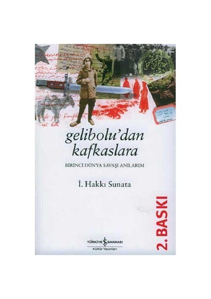 Gelibolu’Dan Kafkaslara: 1. Dünya Savaşı Anılarım - İ. Hakkı Sunata