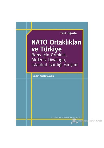 Nato Ortaklıkları Ve Türkiye - Barış İçin Ortaklık, Akdeniz Diyaloğu, İstanbul İşbirliği Girişimi-Tarık Oğuzlu