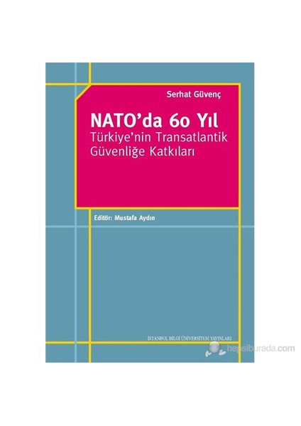 Nato'Da 60 Yıl - Türkiye'Nin Transatlantik Güvenliğe Katkıları-Serhat Güvenç