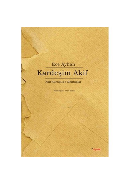 Kardeşim Akif - Akif Kurtuluş’a Mektuplar - Ece Ayhan