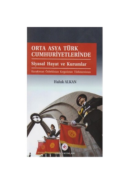 Orta Asya Türk Cumhuriyetlerinde Siyasal Hayat Ve Kurumlar - Haluk Alkan