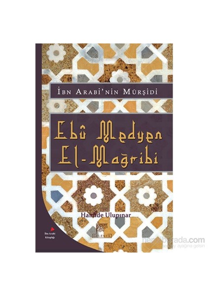 Ebû Medyen El-Mağribi - Hayatı,Eserleri,Tasavvufî Görüşleri Ve Medyeniyye Tarîkatı-Hamide Ulupınar