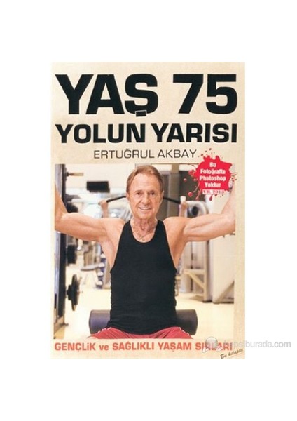 Yaş 75 Yolun Yarısı Gençlik ve Sağlıklı Yaşam Sırları - H. Ertuğrul Akbay