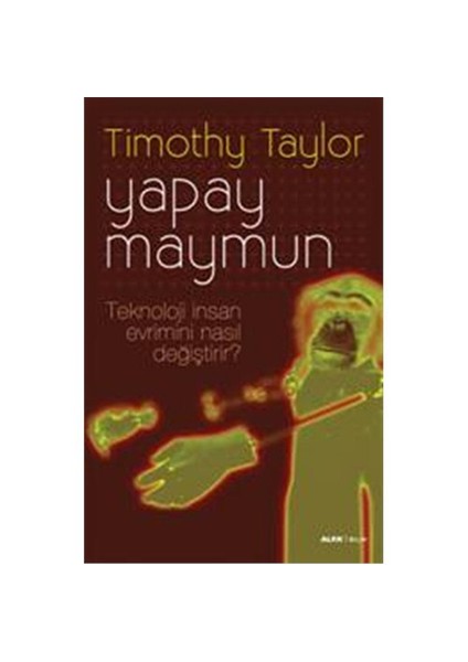 Yapay Maymun - Teknoloji İnsan Evrimini Nasıl Değiştirdi?-Timothy Taylor