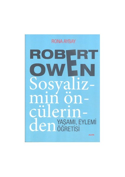 Robert Owen: Sosyalizmin Öncülerinden Yaşamı, Eylemi, Öğretisi - Rona Aybay