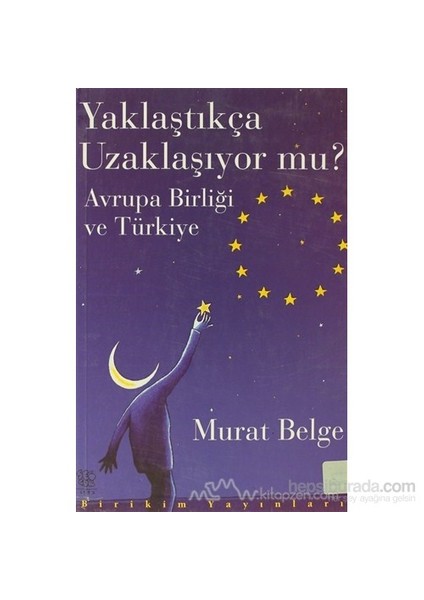 Yaklaştıkça Uzaklaşıyor Mu?-Murat Belge