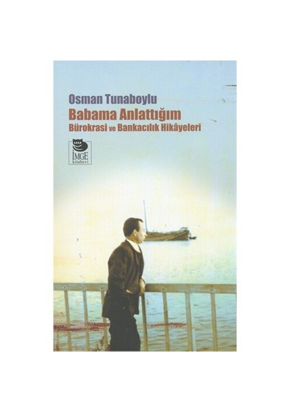 Babama Anlattığım Bürokrasi Ve Bankacılık Hikayeleri-Osman Tunaboylu