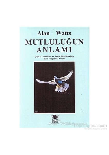 Mutluluğun Anlamı Çağdaş Ruhbilim Ve Doğu Bilgeliklerinde Tinin Özgürlük Sorunu-Alan Watts