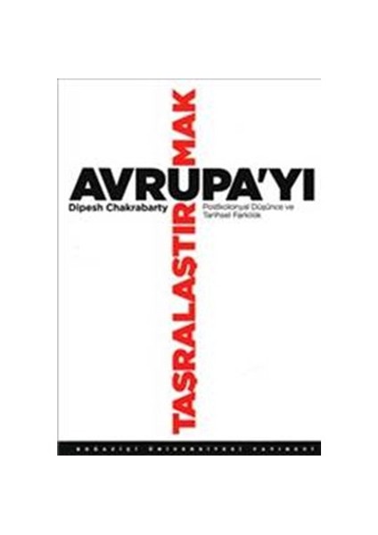 Avrupa'Yı Taşralaştırmak - (Postkolonyal Düşünce Ve Tarihsel Farklılık)-Dipesh Chakrabarty