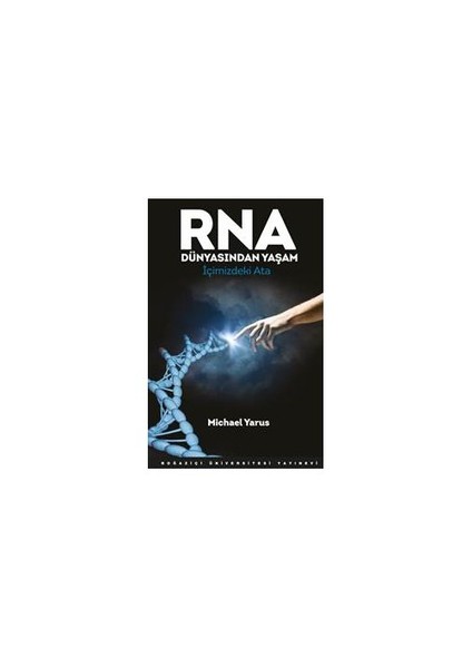 Rna Dünyasından Yaşam : İçimizdeki Ata-Michael Yarus