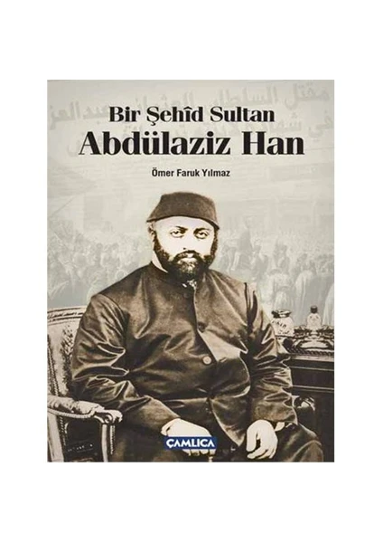 Bir Şehid Sultan Abdülaziz Han-Ömer Faruk Yılmaz