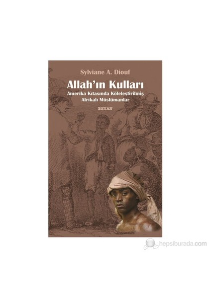 Allah'In Kulları (Amerika Kıtasında Köleleştirilmiş Afrikalı Müslümanlar)-Sylviane A. Diouf