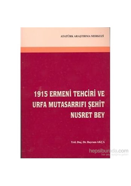 1915 Ermeni Tehciri Ve Urfa Mutasarrıfı Şehit Nusret Bey-Bayram Akça