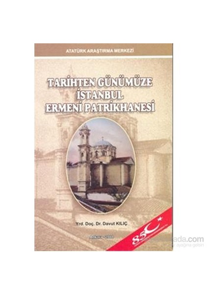 Tarihten Günümüze İstanbul Ermeni Patrikhanesi-Davut Kılıç