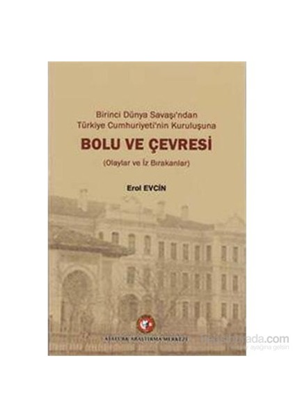 Birinci Dünya Savaşından Türkiye Cumhuriyetinin Kuruluşuna Bolu Ve Çevresi-Erol Evcin