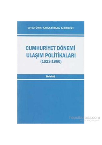 Cumhuriyet Dönemi Ulaşım Politikaları 1923 1960-Efdal As