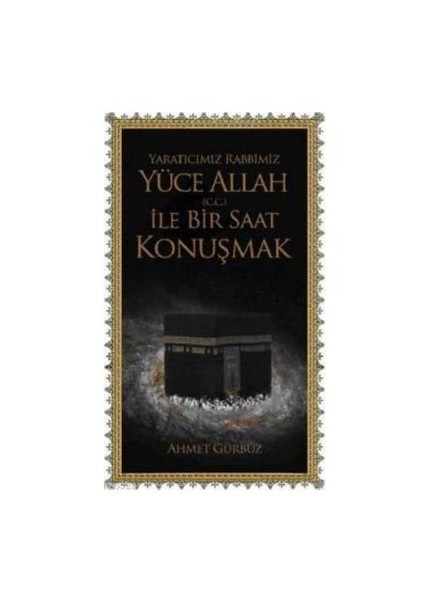 Yaratıcımız Rabbimiz Yüce Allah (c.c.) İle Bir Saat Konuşmak