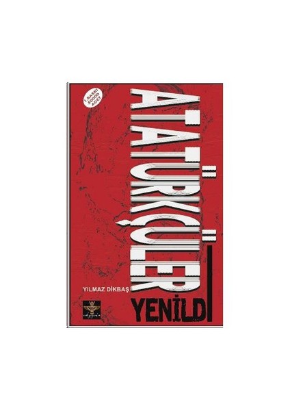 Atatürkçüler Yenildi-Yılmaz Dikbaş