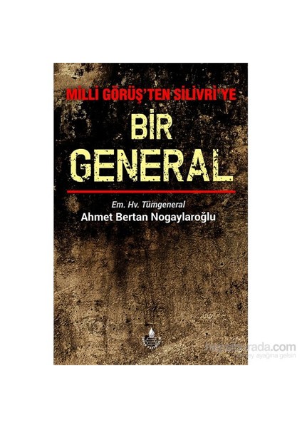 Milli Görüş’Ten Silivri’Ye Bir General-Ahmet Bertan Nogaylaroğlu