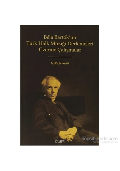 Bela Bartok’Un Türk Halk Müziği Derlemesi Üzerine Çalışmalar-Dursun Ayan