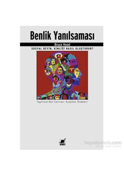 Benlik Yanılsaması: Sosyal Beyin, Kimliği Nasıl Oluşturur? - Bruce Hood