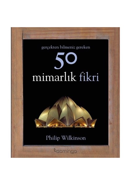 Gerçekten Bilmeniz Gereken 50 Mimarlık Fikri - Philip Wilkinson