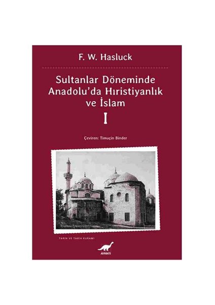 Sultanlar Döneminde Anadolu'Da Hıristiyanlık Ve İslam - 1-F. W. Hasluck