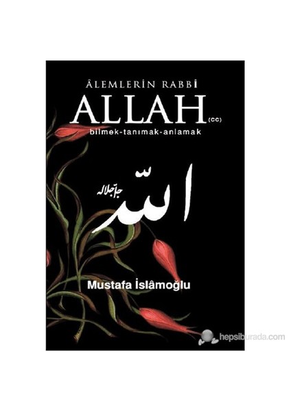 Alemlerin Rabbi Allah (Cc) (Bilmek, Tanımak, Anlamak)-Mustafa İslamoğlu