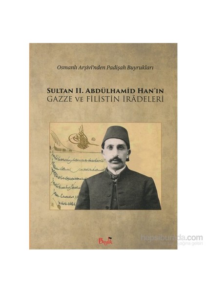 Sultan II. Abdülhamid Han'ın Gazze ve Filistin İradeleri Osmanlı Arşivi'nden Padişah Buyrukları - Cevat Mustafa