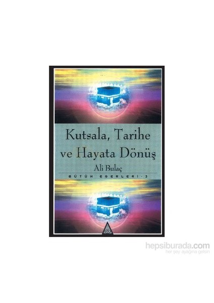 Kutsala,Tarihe Ve Hayata Dönüş Bütün Eserleri 3-Ali Bulaç