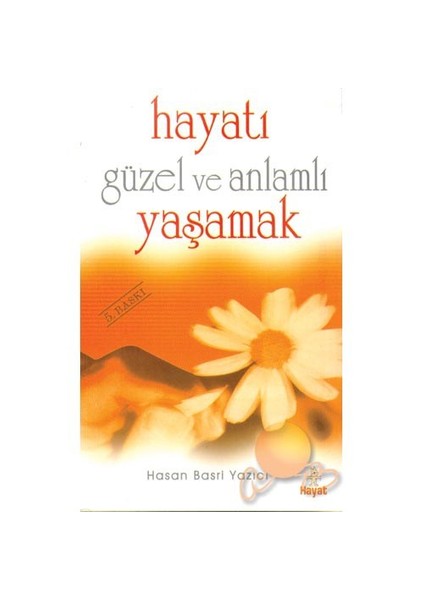 Hayatı Güzel ve Anlamlı Yaşamak - Hasan Basri Yazıcı