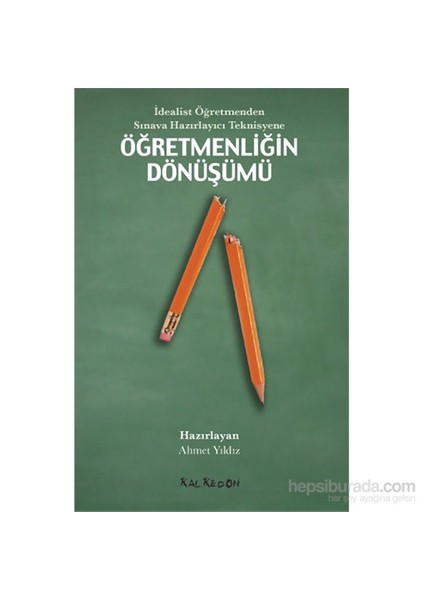 İdealist Öğretmenden Sınava Hazırlayıcı Teknisyene Öğretmenliğin Dönüşümü-Doğuş Sarpkaya