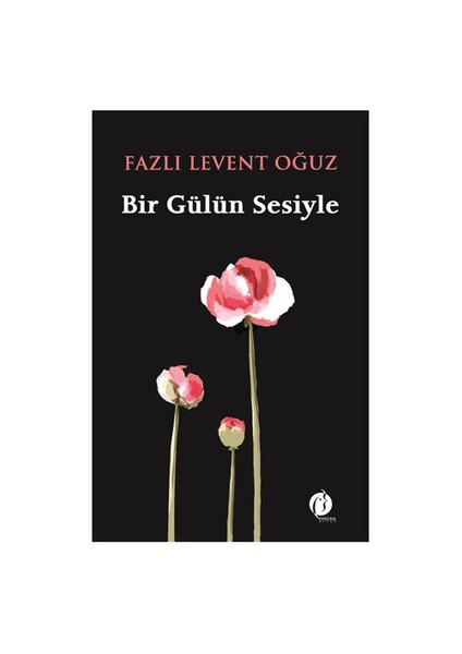 Bir Gülün Sesiyle-Fazlı Levent Oğuz