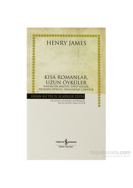 Kısa Romanlar, Uzun Öyküler - Ciltli - Madam De Mauves, Daisy Miller, Erdemin Öyküsü, Ormandaki Cana - Henry James