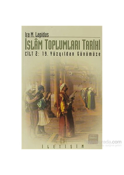 İslam Toplumları Tarihi Cilt: 2 19. Yüzyıldan Günümüze-Ira M. Lapidus