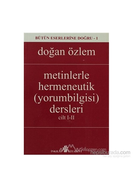 Metinlerle Hermeneutik (Yorumbilgisi) Dersleri (2 Cilt Takım) Bütün Eserlerine Doğru 1-Doğan Özlem