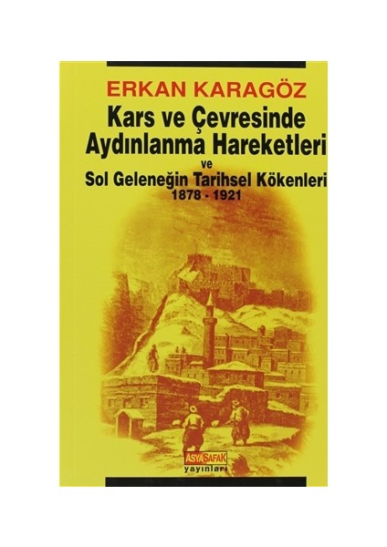 Kars ve Çevresinde Aydınlanma Hareketleri ve Sol Geleneğin Tarihsel Kökenleri 1878 - 1921