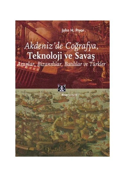 Akdeniz’de Coğrafya, Teknoloji ve Savaş Araplar, Bizanslılar, Batılılar ve Türkler