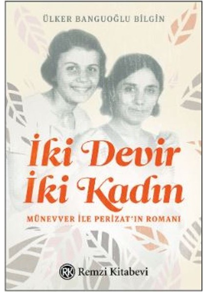 İki Devir İki Kadın: Münevver ile Perizat’ın Romanı - Ülker Banguoğlu Bilgin