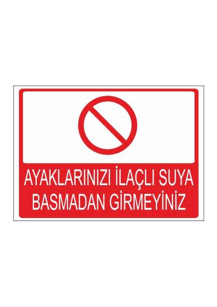 Ayaklarınızı İlaçlı Suya Basmadan Girmeyiniz 25 X 35 Cm Uyarı Levhası