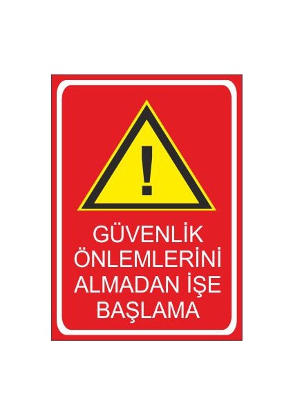 Güvenlik Önlemlerini Almadan İşe Başlama 25 X 35 Cm Uyarı Levhası
