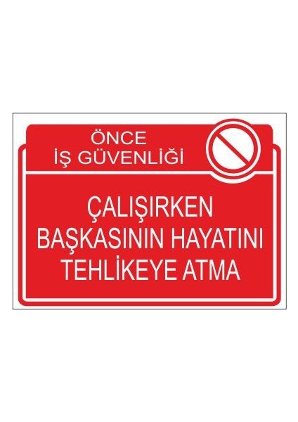 Önce İş Güvenliği Çalışırken Başkasının Hayatını Tehlikeye Atma 25 X 35 Cm Uyarı Levhası