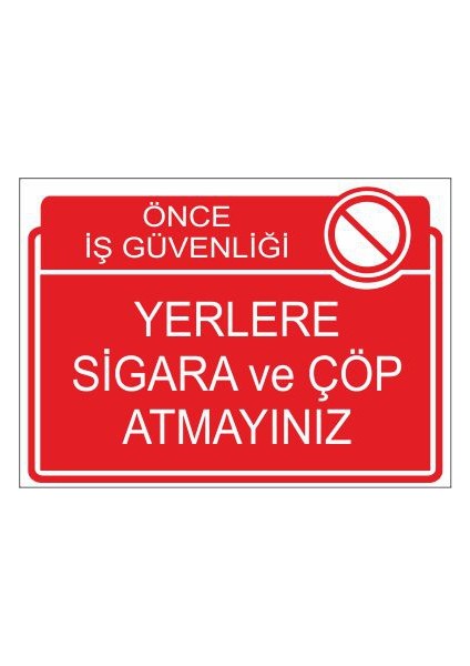 Önce İş Güvenliği Yerlere Sigara Ve Çöp Atmayınız 25 X 35 Cm Uyarı Levhası