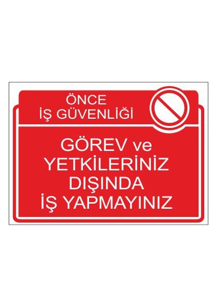 Önce İş Güvenliği Görev Ve Yetkileriniz Dışında İş Yapmayınız 25 X 35 Cm Uyarı Levhası