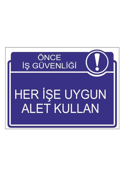 Önce İş Güvenliği Her İşe Uygun Alet Kullan 25 X 35 Cm Uyarı Levhası