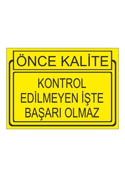 Önce Kalite Kontrol Edilmeyen İşte Başarı Olmaz 25 X 35 Cm Uyarı Levhası