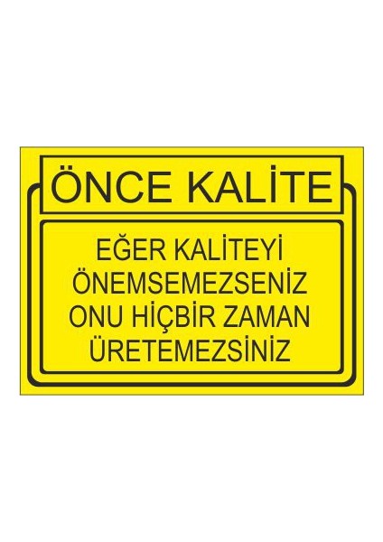 Önce Kalite Eger Kaliteyi Önemsemesseniz Onu Hiçbir Zaman Üretemessiniz 25 X 35 Cm Uyarı Levhası